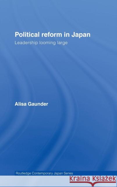 Political Reform in Japan: Leadership Looming Large Gaunder, Alisa 9780415415903 Routledge