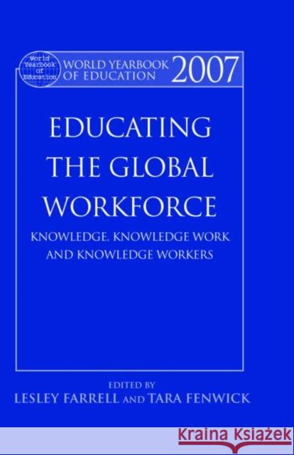 World Yearbook of Education 2007: Educating the Global Workforce: Knowledge, Knowledge Work and Knowledge Workers Farrell, Lesley 9780415416030 Routledge