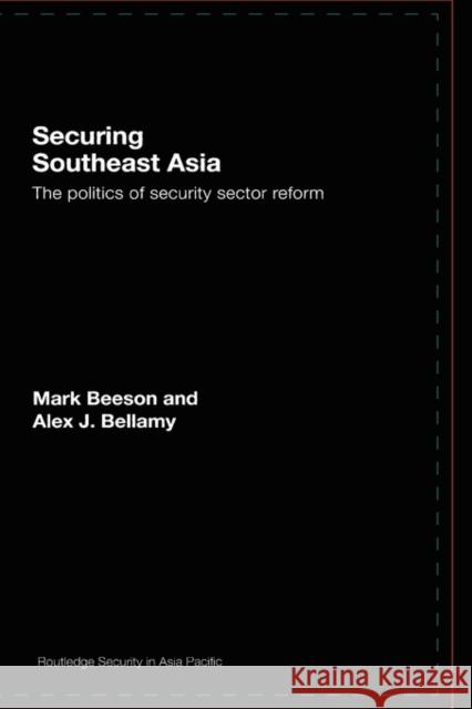 Securing Southeast Asia: The Politics of Security Sector Reform Beeson, Mark 9780415416191 TAYLOR & FRANCIS LTD