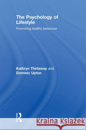 The Psychology of Lifestyle : Promoting Healthy Behaviour Thirlaway Kathr 9780415416610 Routledge