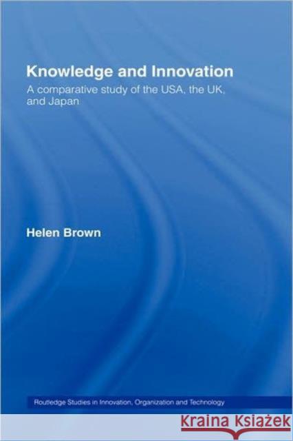 Knowledge and Innovation: A Comparative Study of the Usa, the UK and Japan Brown, Helen 9780415416634 TAYLOR & FRANCIS LTD
