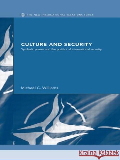 Culture and Security: Symbolic Power and the Politics of International Security Williams, Michael 9780415417037 TAYLOR & FRANCIS LTD