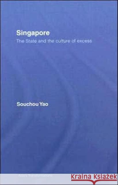 Singapore: The State and the Culture of Excess Yao, Souchou 9780415417112 Routledge