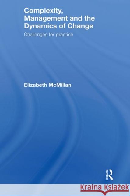 Complexity, Management and the Dynamics of Change : Challenges for Practice Elizabeth Mcmillan 9780415417211 TAYLOR & FRANCIS LTD