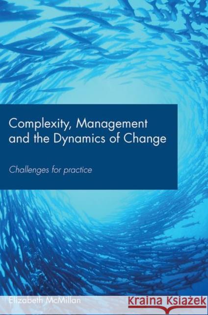 Complexity, Management and the Dynamics of Change: Challenges for Practice McMillan, Elizabeth 9780415417228 TAYLOR & FRANCIS LTD