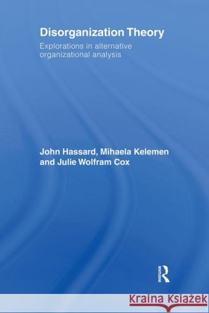 Disorganization Theory : Explorations in Alternative Organizational Analysis Et Al Hassard 9780415417280 Routledge