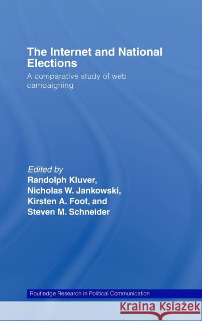 The Internet and National Elections: A Comparative Study of Web Campaigning Kluver, Randolph 9780415417365 Routledge