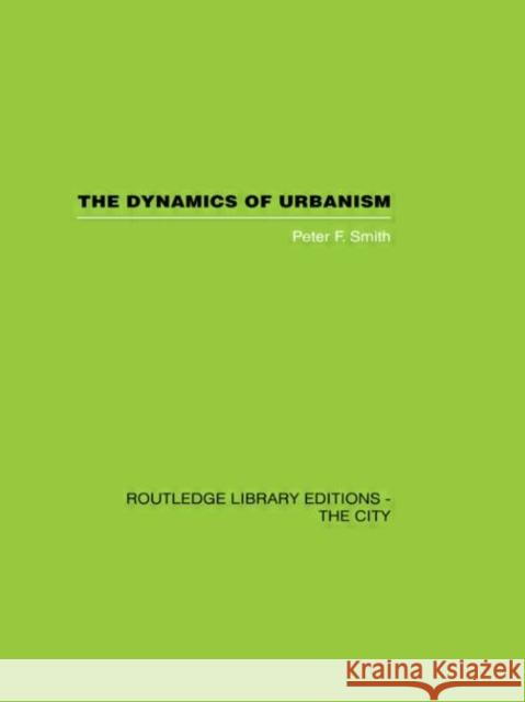 The Dynamics of Urbanism Peter F. Smith 9780415417389 Routledge