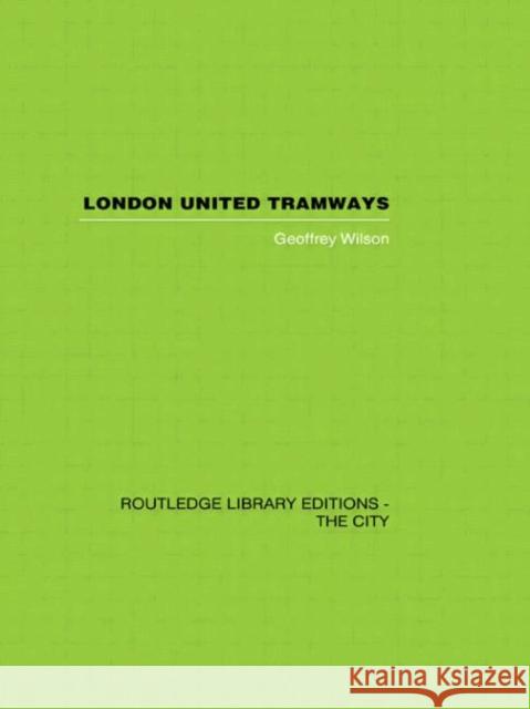 London United Tramways : A History 1894-1933 Geoffrey Wilson 9780415417532 Routledge