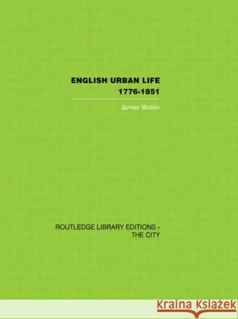 English Urban Life : 1776-1851 James Walvin 9780415417570