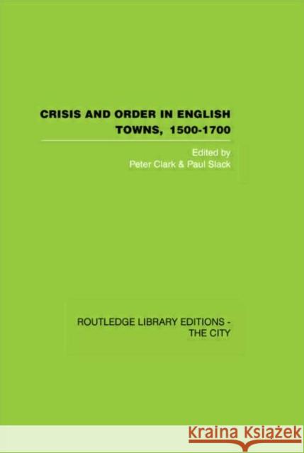 Crisis and Order in English Towns 1500-1700 Peter Clark Paul Slack 9780415417600 Routledge