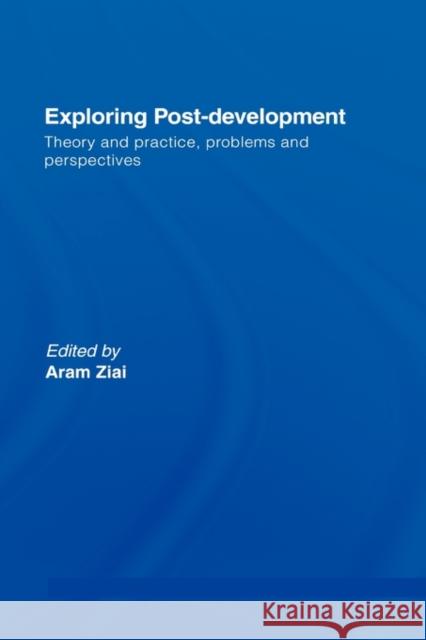 Exploring Post-Development : Theory and Practice, Problems and Perspectives Aram Ziai 9780415417648 Routledge