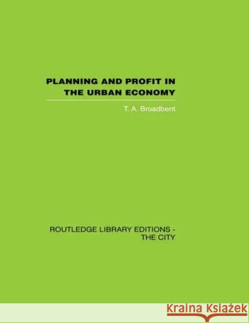 Planning and Profit in the Urban Economy T. A. Broadbent 9780415417662 Routledge