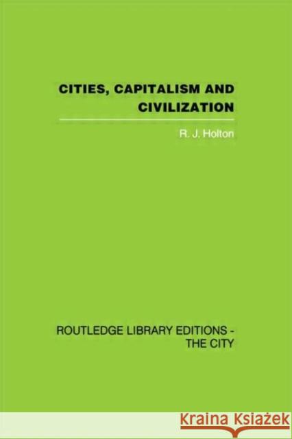 Cities, Capitalism and Civilization R. J. Holton 9780415417747 Routledge