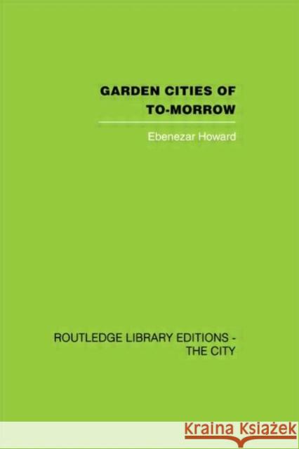 Garden Cities of To-Morrow Ebenezar Howard 9780415417952 Routledge