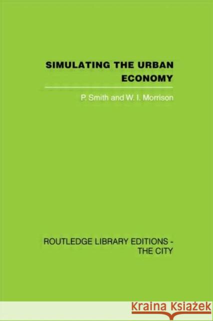 Simulating the Urban Economy : Experiments with input-output techniques P. Smith W. I. Morrison 9780415417969 Routledge