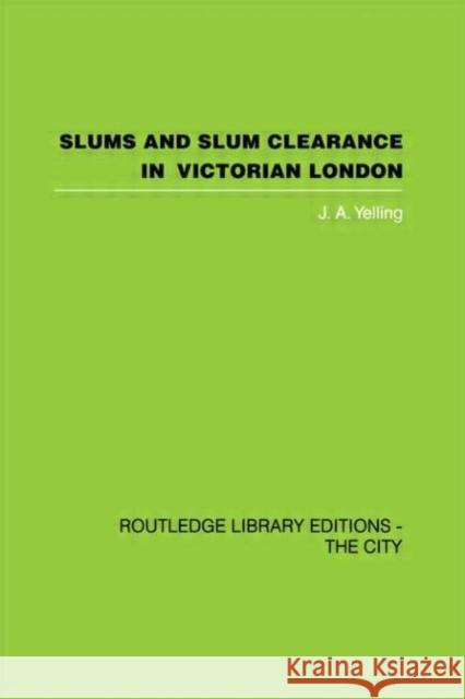 Slums and Slum Clearance in Victorian London J. A. Yelling 9780415418164 Routledge