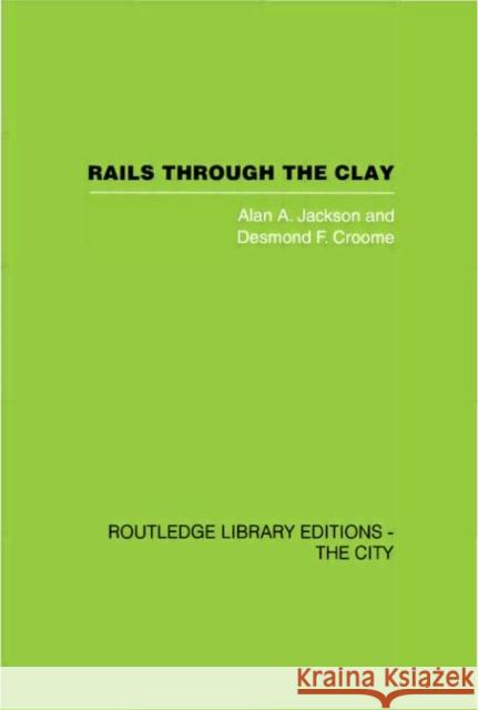 Rails Through the Clay : A History of London's Tube Railways Alan Arthur Jackson Desmond F. Croome 9780415418171