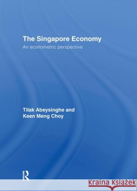 The Singapore Economy: An Econometric Perspective Abeysinghe, Tilak 9780415418218 Routledge