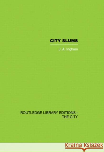 City Slums : A Political Thesis J. A. Ingham 9780415418270 Routledge