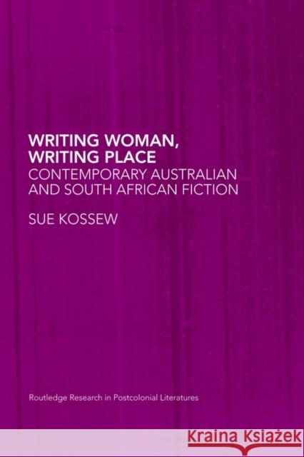 Writing Woman, Writing Place: Contemporary Australian and South African Fiction Kossew, Sue 9780415418591 ROUTLEDGE