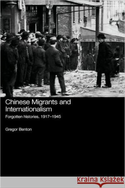 Chinese Migrants and Internationalism: Forgotten Histories, 1917-1945 Benton, Gregor 9780415418683 Routledge