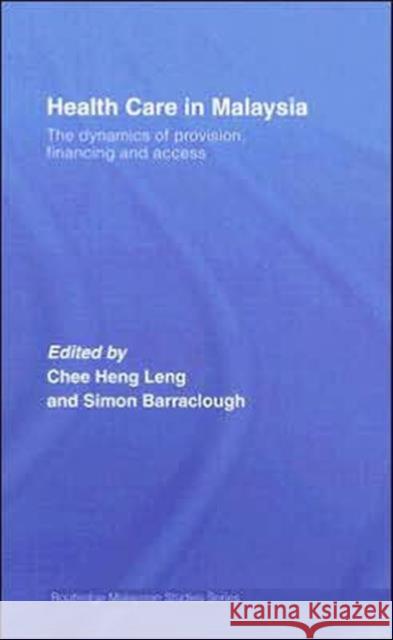 Health Care in Malaysia: The Dynamics of Provision, Financing and Access Chee, Heng Leng 9780415418799 Routledge