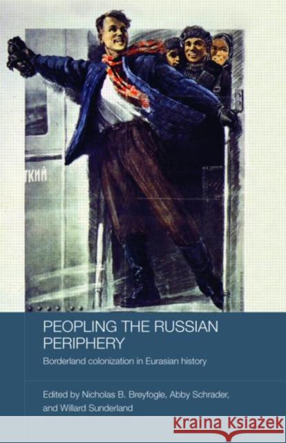 Peopling the Russian Periphery: Borderland Colonization in Eurasian History Breyfogle, Nicholas 9780415418805