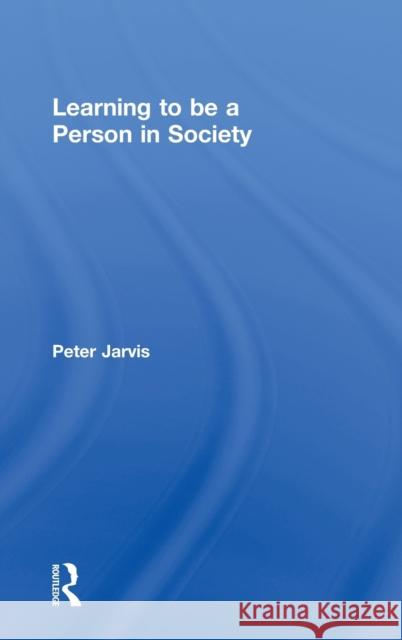 Learning to be a Person in Society Peter Jarvis   9780415419024 Taylor & Francis