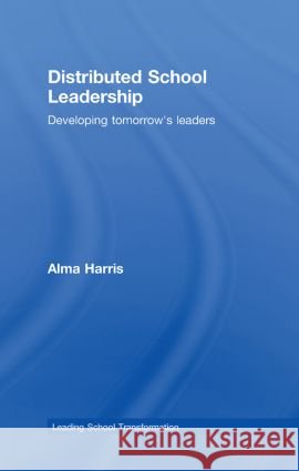 Distributed School Leadership: Developing Tomorrow's Leaders Harris, Alma 9780415419574