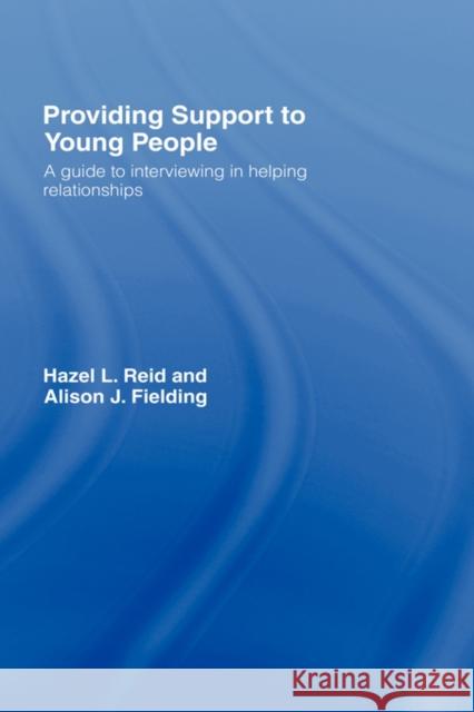 Providing Support to Young People: A Guide to Interviewing in Helping Relationships Reid, Hazel L. 9780415419598