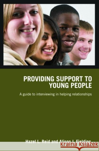 Providing Support to Young People: A Guide to Interviewing in Helping Relationships Reid, Hazel L. 9780415419604