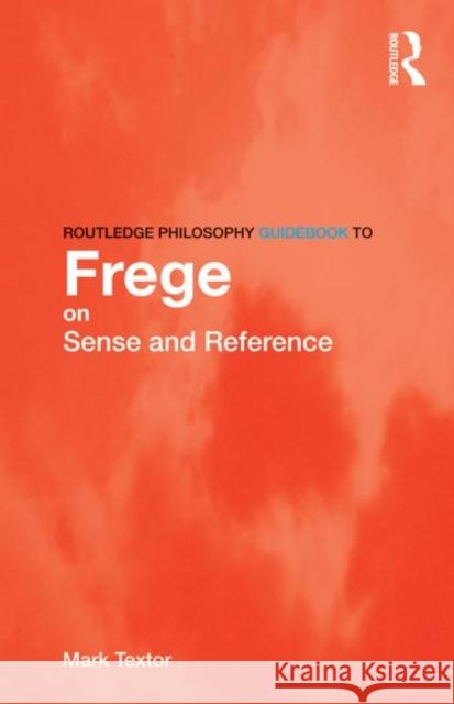 Routledge Philosophy Guidebook to Frege on Sense and Reference Textor, Mark 9780415419628