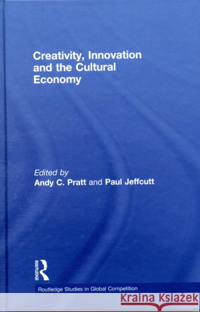 Creativity, Innovation and the Cultural Economy Paul Jeffcutt Andy Pratt  9780415419758 Taylor & Francis