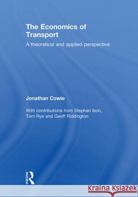 The Economics of Transport : A Theoretical and Applied Perspective Jonathan Cowie   9780415419796 Taylor & Francis