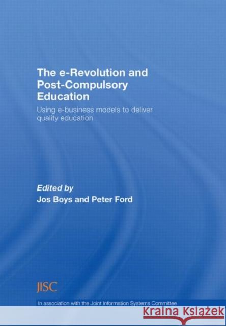 The E-Revolution and Post-Compulsory Education: Using E-Business Models to Deliver Quality Education Boys, Jos 9780415419864 Taylor & Francis