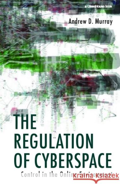 The Regulation of Cyberspace : Control in the Online Environment Andrew D. Murray 9780415420013 
