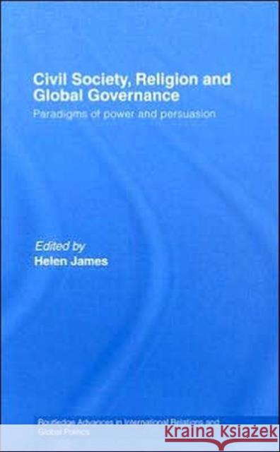 Civil Society, Religion and Global Governance: Paradigms of Power and Persuasion James, Helen 9780415420143