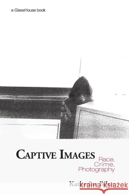 Captive Images: Race, Crime, Photography Biber, Katherine 9780415420396