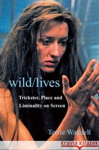 Wild/Lives: Trickster, Place and Liminality on Screen Waddell, Terrie 9780415420433