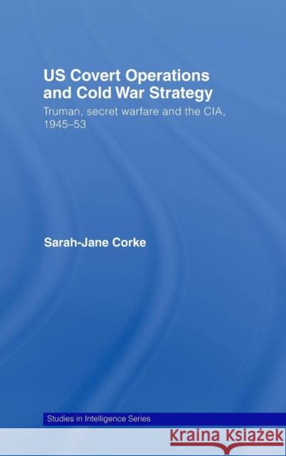 Us Covert Operations and Cold War Strategy: Truman, Secret Warfare and the Cia, 1945-53 Corke, Sarah-Jane 9780415420778 Routledge