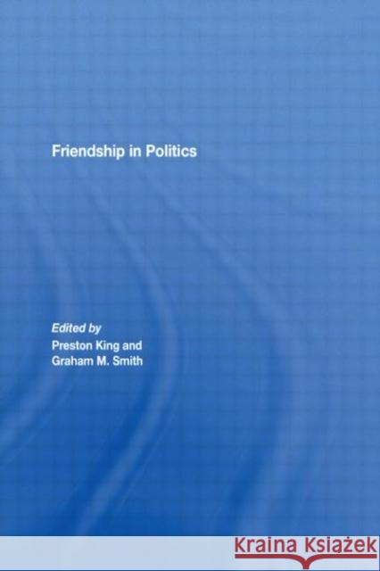 Friendship in Politics: Theorizing Amity in and Between States King, Preston 9780415420815