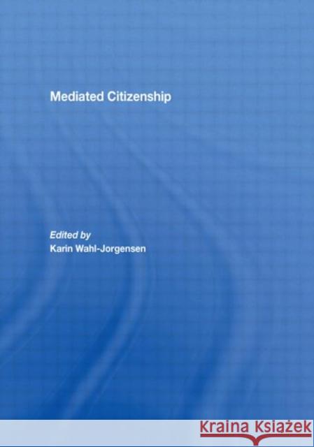 Mediated Citizenship Karin Wahl-Jorgensen Karin Wahl-Jorgensen  9780415420846