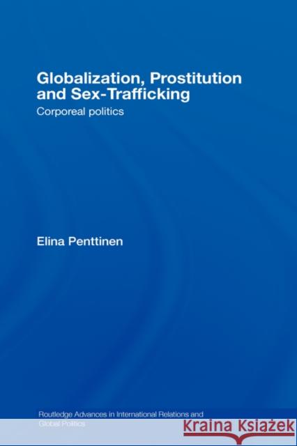 Globalization, Prostitution and Sex Trafficking: Corporeal Politics Penttinen, Elina 9780415420990