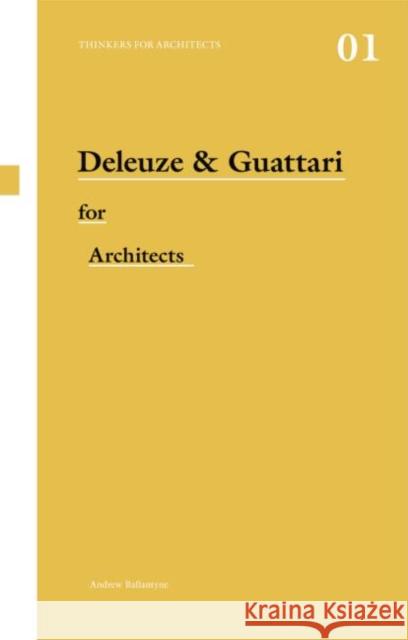 Deleuze and Guattari for Architects Ballantyne, Andrew 9780415421164 0