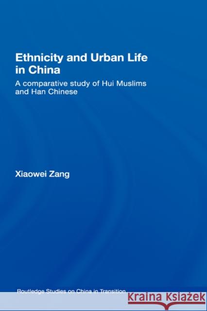 Ethnicity and Urban Life in China: A Comparative Study of Hui Muslims and Han Chinese Zang, Xiaowei 9780415421201 Routledge