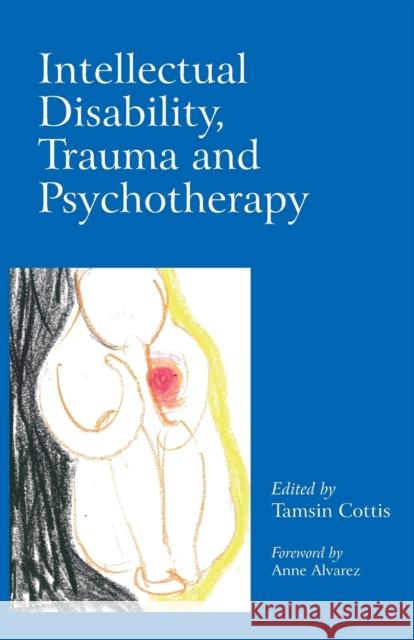 Intellectual Disability, Trauma and Psychotherapy Tamsin Cottis   9780415421676