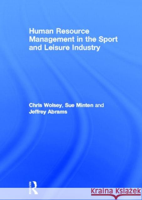 Human Resource Management in the Sport and Leisure Industry Chris Wolsey Jeff Abrams  9780415421782 Taylor & Francis