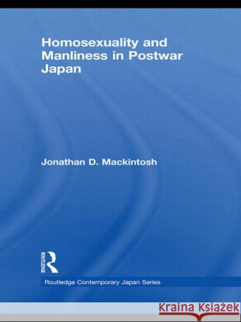 Homosexuality and Manliness in Postwar Japan Jonathan D. Mackintosh   9780415421867 Taylor & Francis