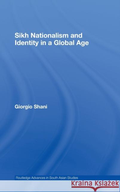 Sikh Nationalism and Identity in a Global Age Shani Giorgio                            Giorgio Shani 9780415421904 Routledge